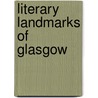 Literary Landmarks Of Glasgow by James A. Kilpatrick
