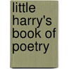 Little Harry's Book Of Poetry by Eliza Grove