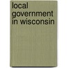 Local Government In Wisconsin by Lewis Henry Steiner