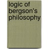 Logic Of Bergson's Philosophy by George Williams Peckham