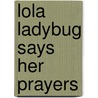 Lola Ladybug Says Her Prayers by Erica Campbell