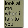 Look At Me When I Talk To You by Sylvia Helmer