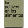 Los Aditivos En Los Alimentos door Vicente Antonio Madrid