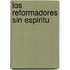 Los Reformadores Sin Espiritu