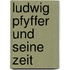 Ludwig Pfyffer Und Seine Zeit