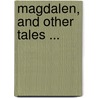 Magdalen, and Other Tales ... door Onbekend