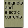 Magnets and Electric Currents door Sir John Ambrose Fleming