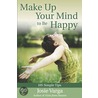 Make Up Your Mind To Be Happy by Josie Varga