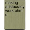 Making Aristocracy Work Ohm C door Andrew Adonis