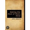 Making The Most Of One's Mind door John Adams