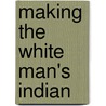 Making The White Man's Indian door Angela Aleiss