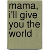 Mama, I'll Give You the World by Roni Schotter