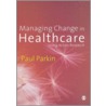 Managing Change in Healthcare door Paul Parkin