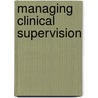 Managing Clinical Supervision by Timothy E. Bray