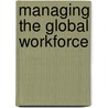 Managing The Global Workforce door Paula Caligiuri