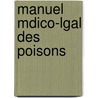 Manuel Mdico-Lgal Des Poisons by C.A. H.A. Bertrand