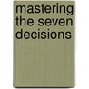 Mastering the Seven Decisions by Andy Andrews