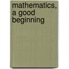 Mathematics, A Good Beginning door Andria P. Troutman