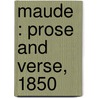 Maude : Prose And Verse, 1850 by Unknown