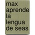 Max Aprende La Lengua de Seas
