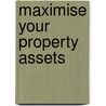 Maximise Your Property Assets door John Organ