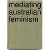 Mediating Australian Feminism door Anthea Taylor