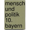 Mensch und Politik 10. Bayern door Onbekend