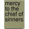 Mercy To The Chief Of Sinners by William Blood