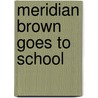 Meridian Brown Goes to School by Holly Nurse