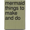 Mermaid Things To Make And Do door Leonie Pratt