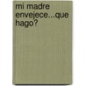 Mi Madre Envejece...Que Hago? door Elia Toppelberg