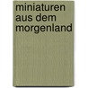 Miniaturen aus dem Morgenland by Gertrude Bell
