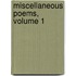 Miscellaneous Poems, Volume 1