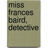 Miss Frances Baird, Detective by Reginald Wright Kauffman