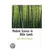 Modern Science In Bible Lands by Sir John William Dawson