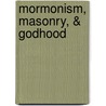 Mormonism, Masonry, & Godhood door Cathy Burns