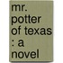 Mr. Potter Of Texas : A Novel