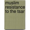 Muslim Resistance To The Tsar by Moshe Gammer
