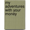 My Adventures with Your Money door George Graham Rice