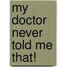 My Doctor Never Told Me That! by Madison Spurlock