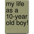 My Life as a 10-Year Old Boy!