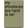 My Shoelaces Are Hard to Tie! door Vanessa Holley