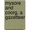 Mysore and Coorg, a Gazetteer door Benjamin Lewis Rice