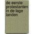 DE EERSTE PROTESTANTEN IN DE LAGE LANDEN