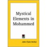 Mystical Elements In Mohammed by John Clark Archer