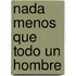 Nada Menos Que Todo un Hombre