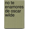 No Te Enamores de Oscar Wilde by Susana Sisman