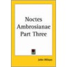 Noctes Ambrosianae Part Three door John Wilson