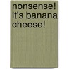 Nonsense! It's Banana Cheese! by Williams Lyndsay