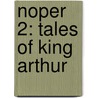 Noper 2: Tales Of King Arthur door David Foulds